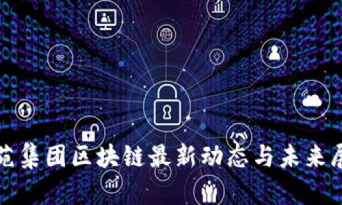 鑫苑集团区块链最新动态与未来展望