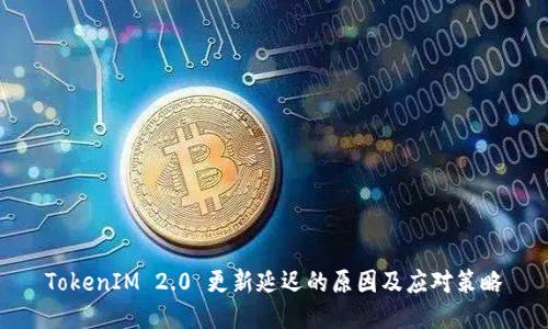TokenIM 2.0 更新延迟的原因及应对策略