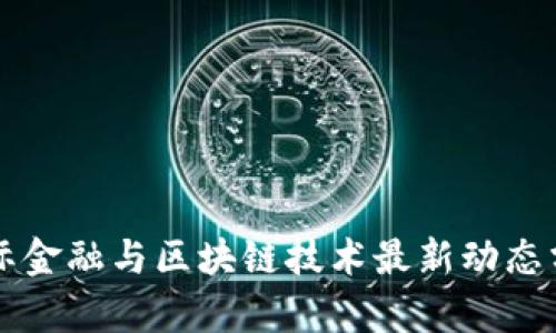 国际金融与区块链技术最新动态分析