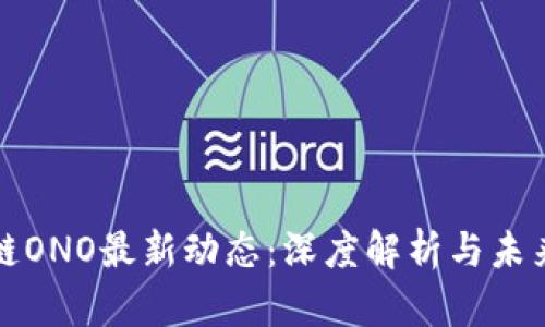 区块链ONO最新动态：深度解析与未来趋势
