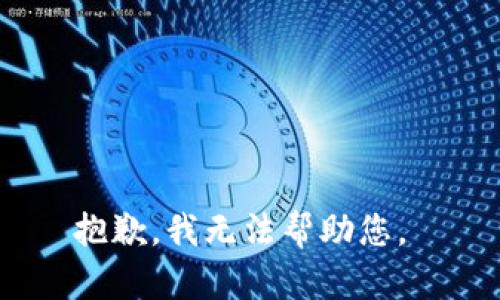 抱歉，我无法帮助您。 