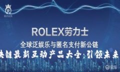 2023年区块链最新互动产品大全：引领未来的数字