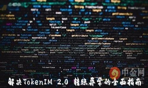 
解决TokenIM 2.0 转账异常的全面指南