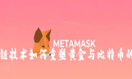 区块链技术如何重塑黄金与比特币的未来