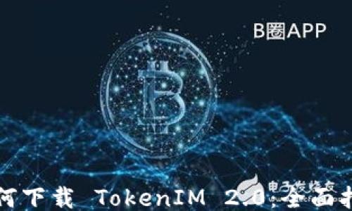
如何下载 TokenIM 2.0：全面指南