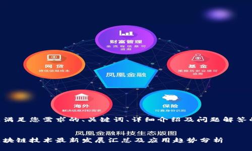 以下是满足您需求的、关键词、详细介绍及问题解答的结构。


中国区块链技术最新发展汇总及应用趋势分析