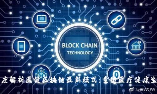 深度解析医健区块链最新模式：重塑医疗健康生态