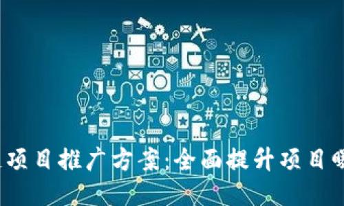 2023年最新区块链项目推广方案：全面提升项目曝光度与用户参与度