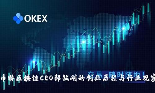 币特区块链CEO郝铖刚的创业历程与行业观察