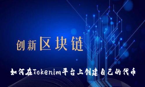 如何在Tokenim平台上创建自己的代币