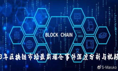 2023年区块链市场最新爆仓事件深度分析与视频总结