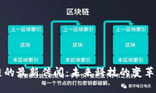 区块链的最新传闻：未来科技的变革与挑战